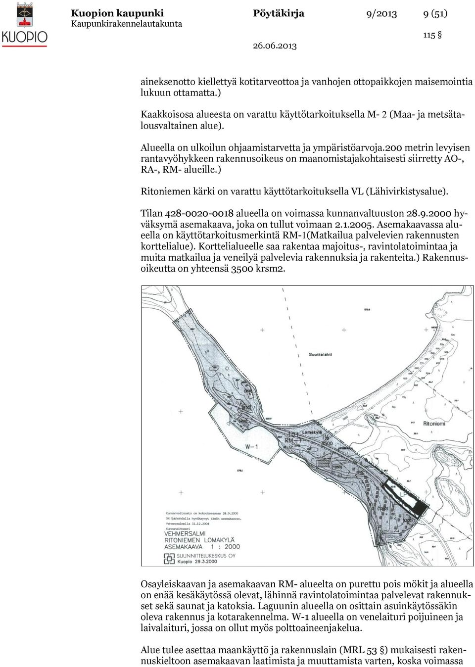 200 metrin levyisen rantavyöhykkeen rakennusoikeus on maanomistajakohtaisesti siirretty AO-, RA-, RM- alueille.) Ritoniemen kärki on varattu käyttötarkoituksella VL (Lähivirkistysalue).