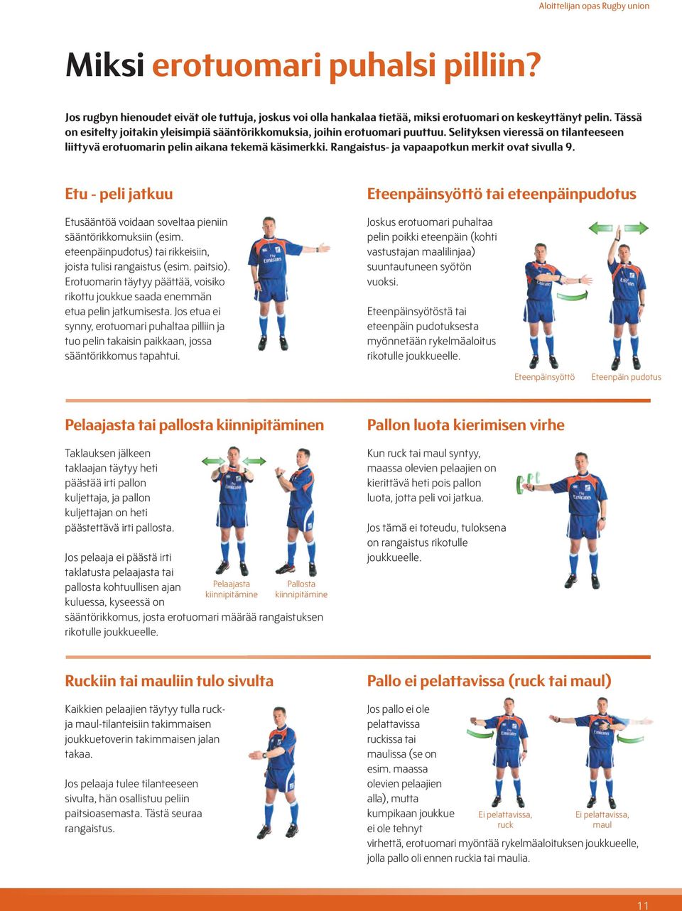 Rangaistus- ja vapaapotkun merkit ovat sivulla 9. Etu - peli jatkuu Etusääntöä voidaan soveltaa pieniin sääntörikkomuksiin (esim. eteenpäinpudotus) tai rikkeisiin, joista tulisi rangaistus (esim.