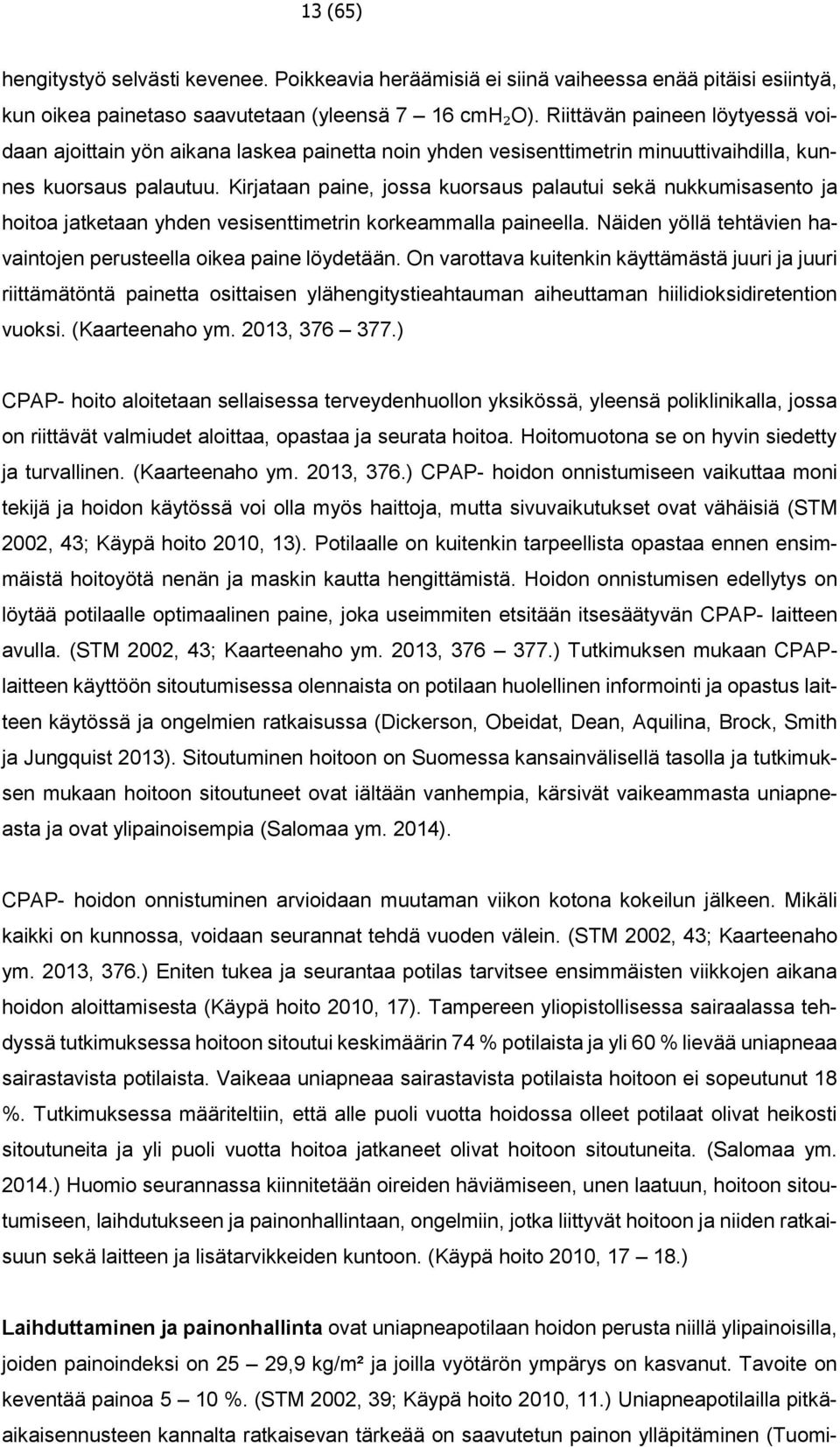Kirjataan paine, jossa kuorsaus palautui sekä nukkumisasento ja hoitoa jatketaan yhden vesisenttimetrin korkeammalla paineella. Näiden yöllä tehtävien havaintojen perusteella oikea paine löydetään.