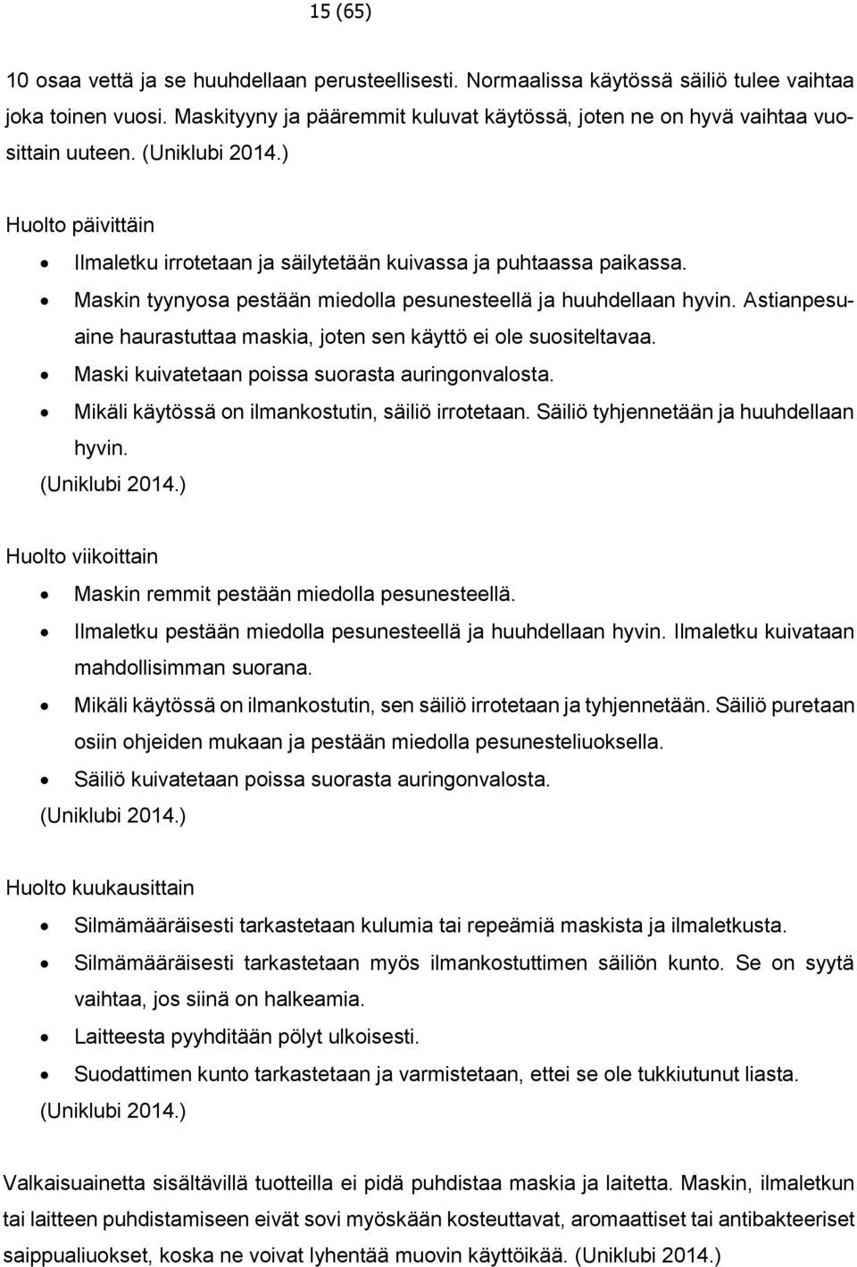 Maskin tyynyosa pestään miedolla pesunesteellä ja huuhdellaan hyvin. Astianpesuaine haurastuttaa maskia, joten sen käyttö ei ole suositeltavaa. Maski kuivatetaan poissa suorasta auringonvalosta.