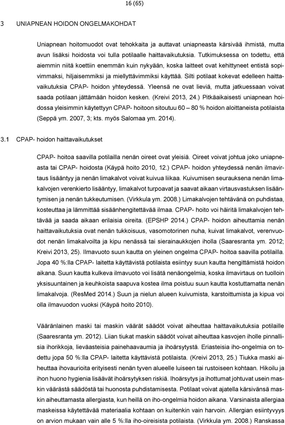 Silti potilaat kokevat edelleen haittavaikutuksia CPAP- hoidon yhteydessä. Yleensä ne ovat lieviä, mutta jatkuessaan voivat saada potilaan jättämään hoidon kesken. (Kreivi 2013, 24.