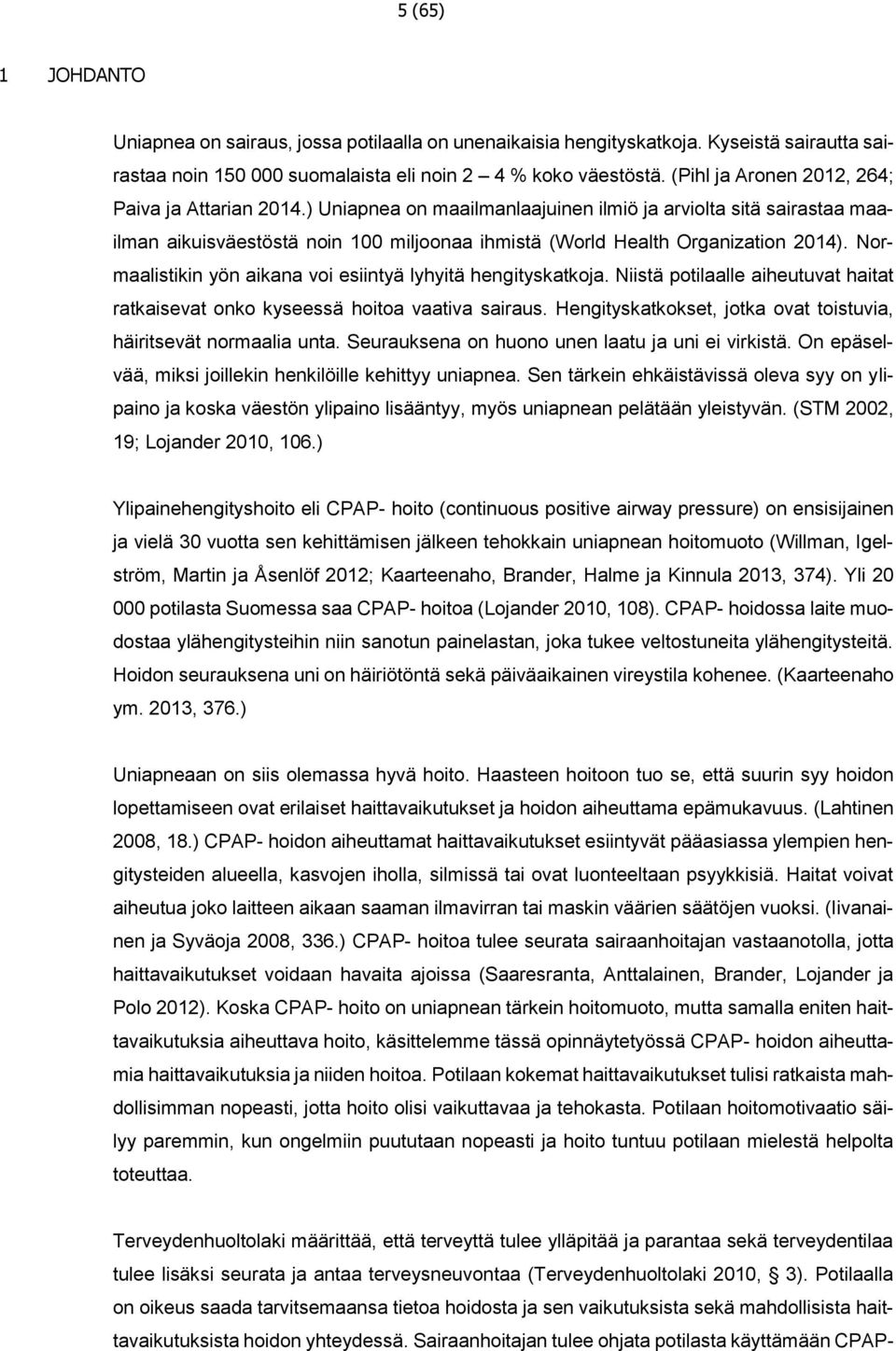 Normaalistikin yön aikana voi esiintyä lyhyitä hengityskatkoja. Niistä potilaalle aiheutuvat haitat ratkaisevat onko kyseessä hoitoa vaativa sairaus.