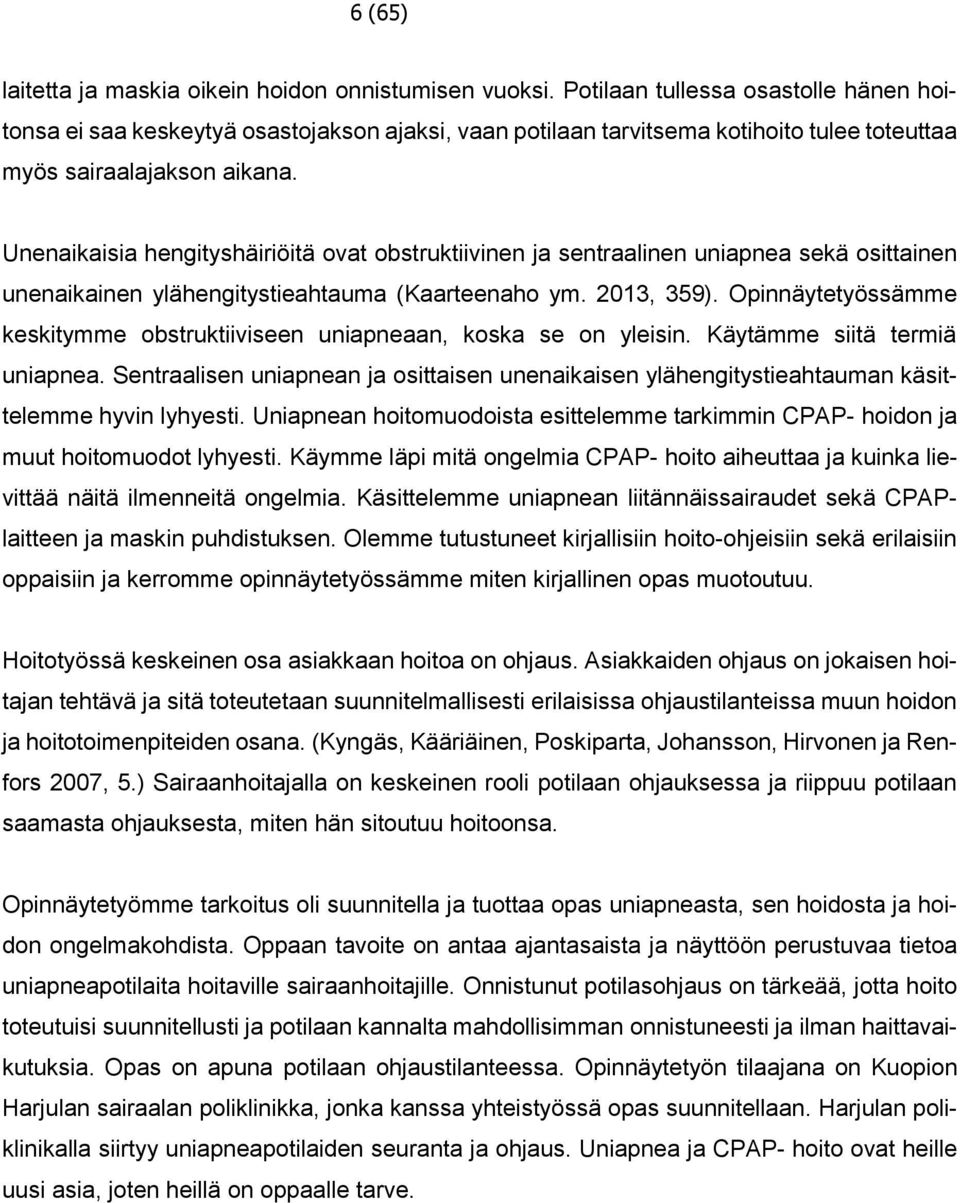 Unenaikaisia hengityshäiriöitä ovat obstruktiivinen ja sentraalinen uniapnea sekä osittainen unenaikainen ylähengitystieahtauma (Kaarteenaho ym. 2013, 359).