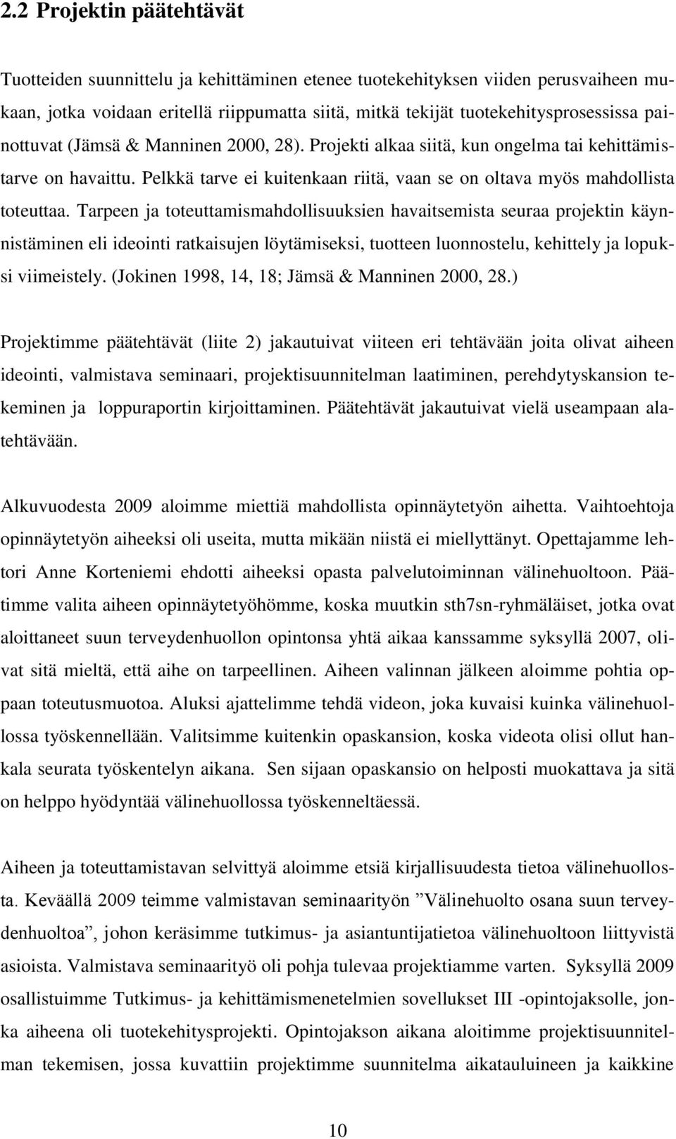 Tarpeen ja toteuttamismahdollisuuksien havaitsemista seuraa projektin käynnistäminen eli ideointi ratkaisujen löytämiseksi, tuotteen luonnostelu, kehittely ja lopuksi viimeistely.