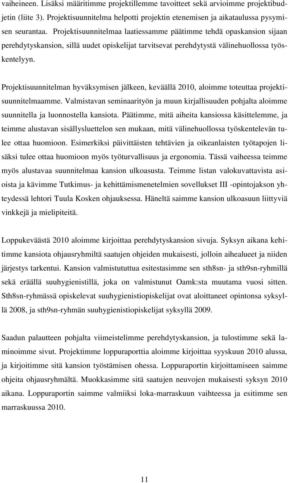 Projektisuunnitelman hyväksymisen jälkeen, keväällä 2010, aloimme toteuttaa projektisuunnitelmaamme.