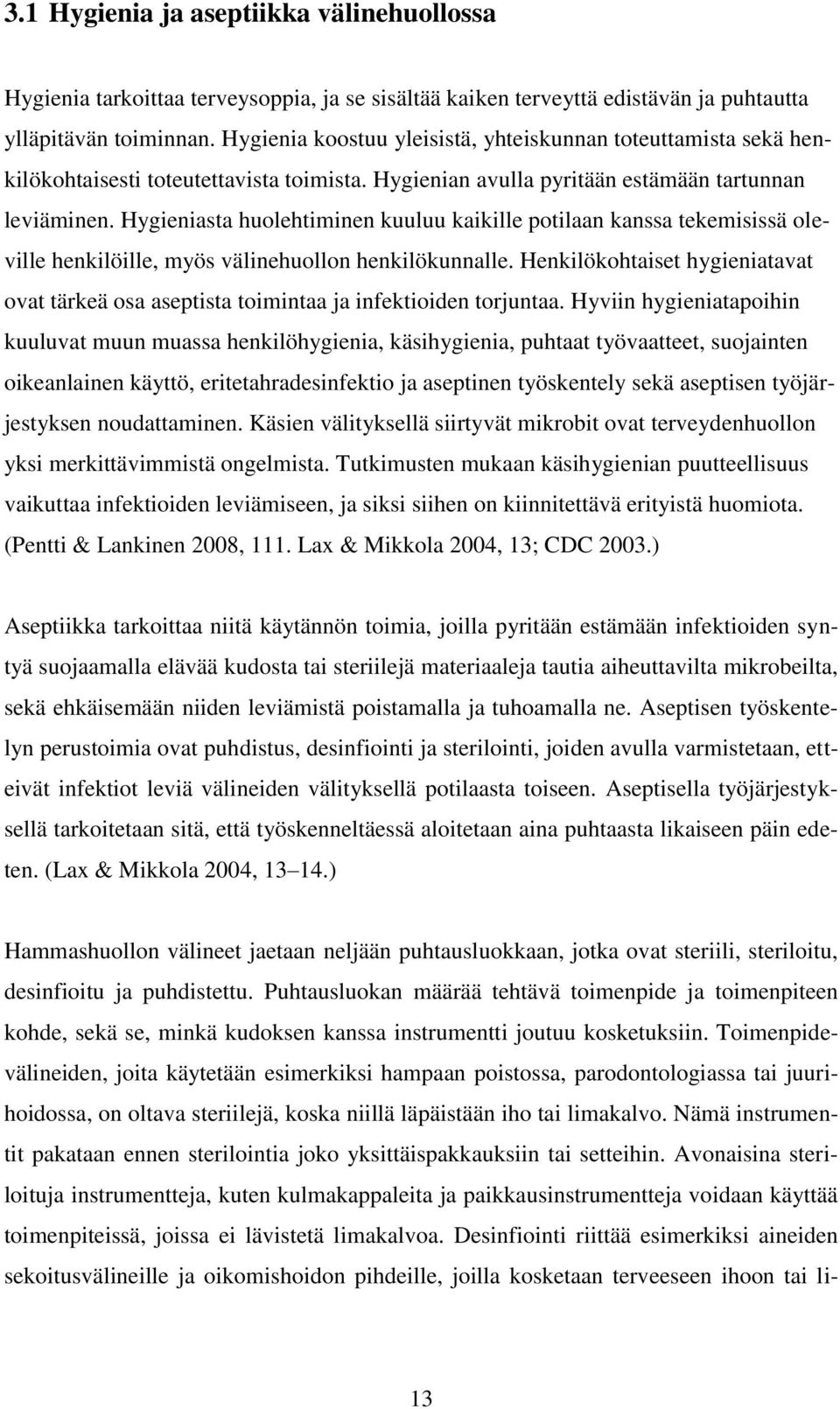 Hygieniasta huolehtiminen kuuluu kaikille potilaan kanssa tekemisissä oleville henkilöille, myös välinehuollon henkilökunnalle.