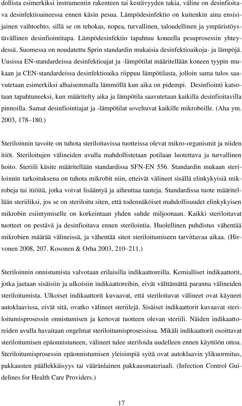 Lämpödesinfektio tapahtuu koneella pesuprosessin yhteydessä. Suomessa on noudatettu Sprin standardin mukaisia desinfektioaikoja- ja lämpöjä.