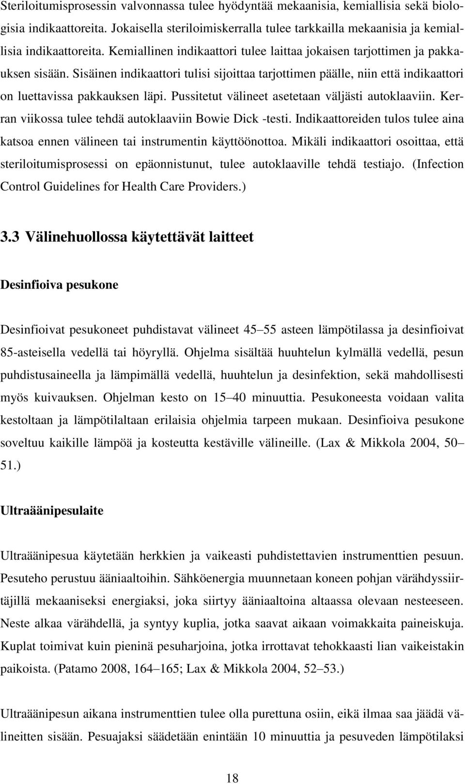 Pussitetut välineet asetetaan väljästi autoklaaviin. Kerran viikossa tulee tehdä autoklaaviin Bowie Dick -testi. Indikaattoreiden tulos tulee aina katsoa ennen välineen tai instrumentin käyttöönottoa.