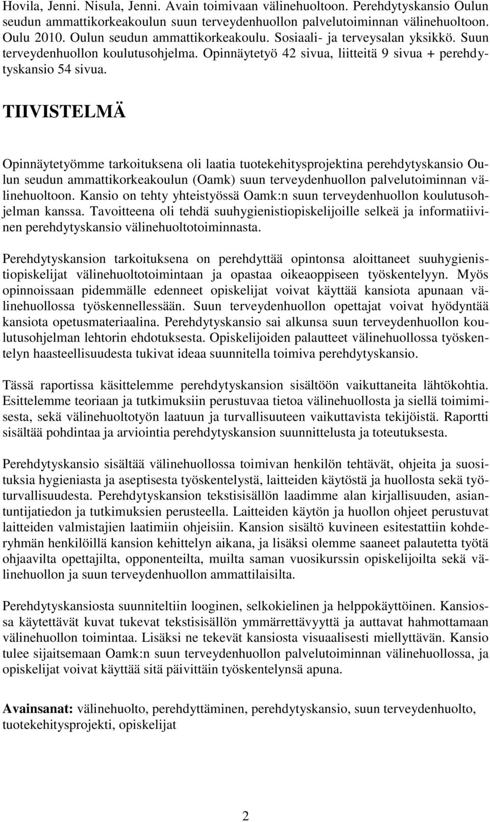 TIIVISTELMÄ Opinnäytetyömme tarkoituksena oli laatia tuotekehitysprojektina perehdytyskansio Oulun seudun ammattikorkeakoulun (Oamk) suun terveydenhuollon palvelutoiminnan välinehuoltoon.