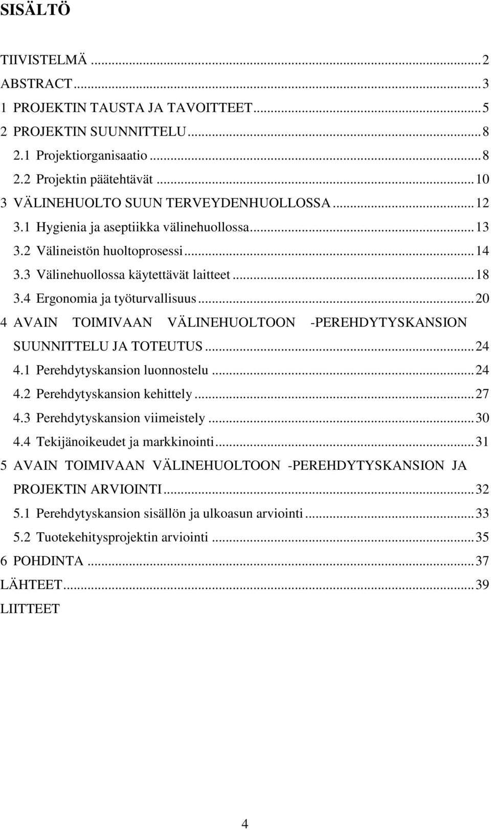 4 Ergonomia ja työturvallisuus... 20 4 AVAIN TOIMIVAAN VÄLINEHUOLTOON -PEREHDYTYSKANSION SUUNNITTELU JA TOTEUTUS... 24 4.1 Perehdytyskansion luonnostelu... 24 4.2 Perehdytyskansion kehittely... 27 4.