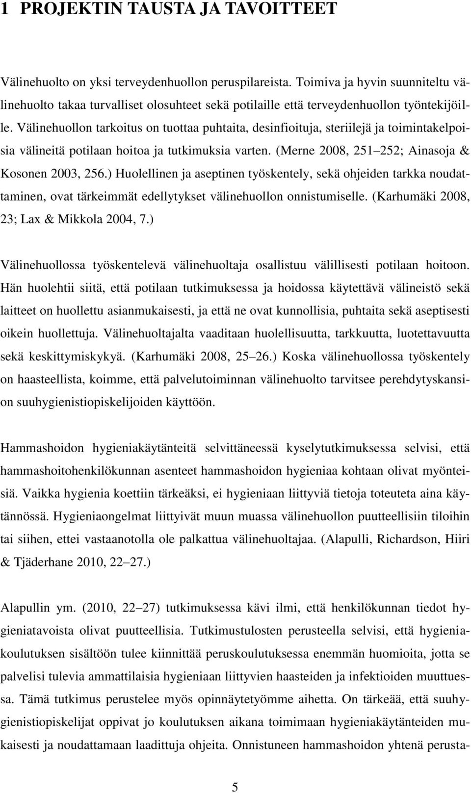 Välinehuollon tarkoitus on tuottaa puhtaita, desinfioituja, steriilejä ja toimintakelpoisia välineitä potilaan hoitoa ja tutkimuksia varten. (Merne 2008, 251 252; Ainasoja & Kosonen 2003, 256.