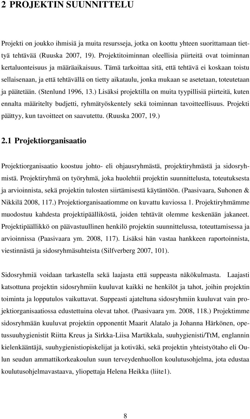 Tämä tarkoittaa sitä, että tehtävä ei koskaan toistu sellaisenaan, ja että tehtävällä on tietty aikataulu, jonka mukaan se asetetaan, toteutetaan ja päätetään. (Stenlund 1996, 13.