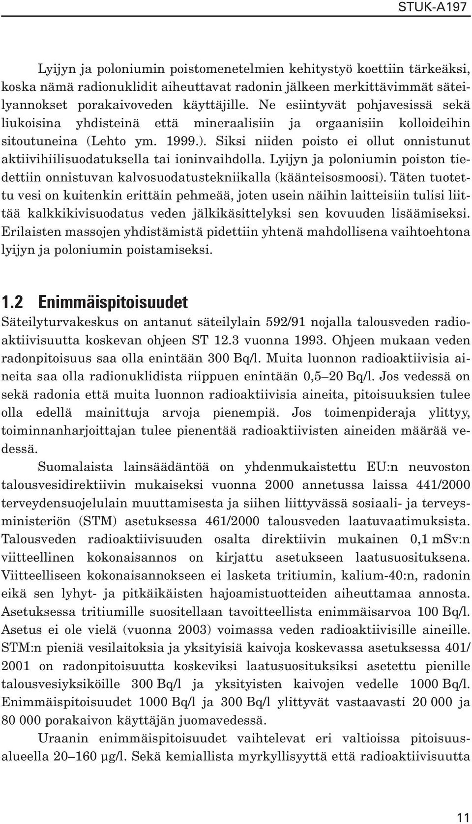 Siksi niiden poisto ei ollut onnistunut aktiivihiilisuodatuksella tai ioninvaihdolla. Lyijyn ja poloniumin poiston tiedettiin onnistuvan kalvosuodatustekniikalla (käänteisosmoosi).