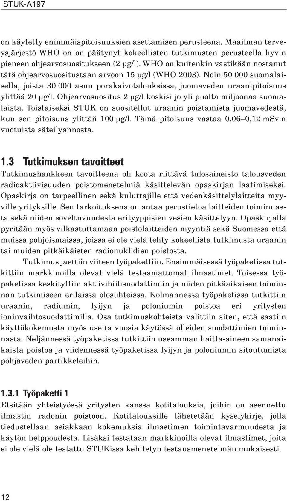 Ohjearvosuositus 2 µg/l koskisi jo yli puolta miljoonaa suomalaista. Toistaiseksi STUK on suositellut uraanin poistamista juomavedestä, kun sen pitoisuus ylittää 100 µg/l.