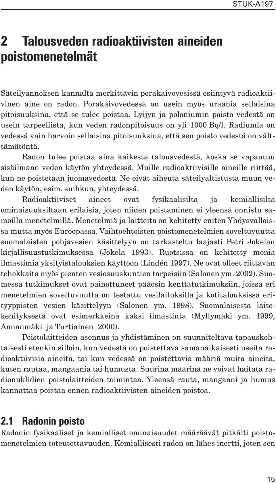 Radiumia on vedessä vain harvoin sellaisina pitoisuuksina, että sen poisto vedestä on välttämätöntä.