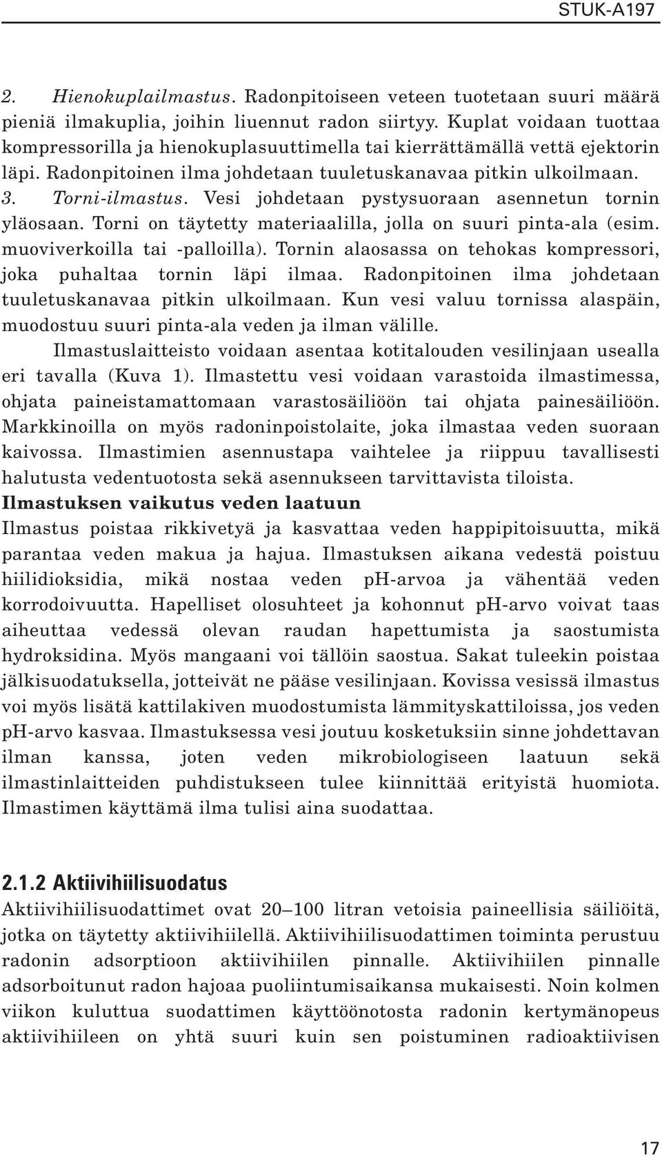 Vesi johdetaan pystysuoraan asennetun tornin yläosaan. Torni on täytetty materiaalilla, jolla on suuri pinta-ala (esim. muoviverkoilla tai -palloilla).