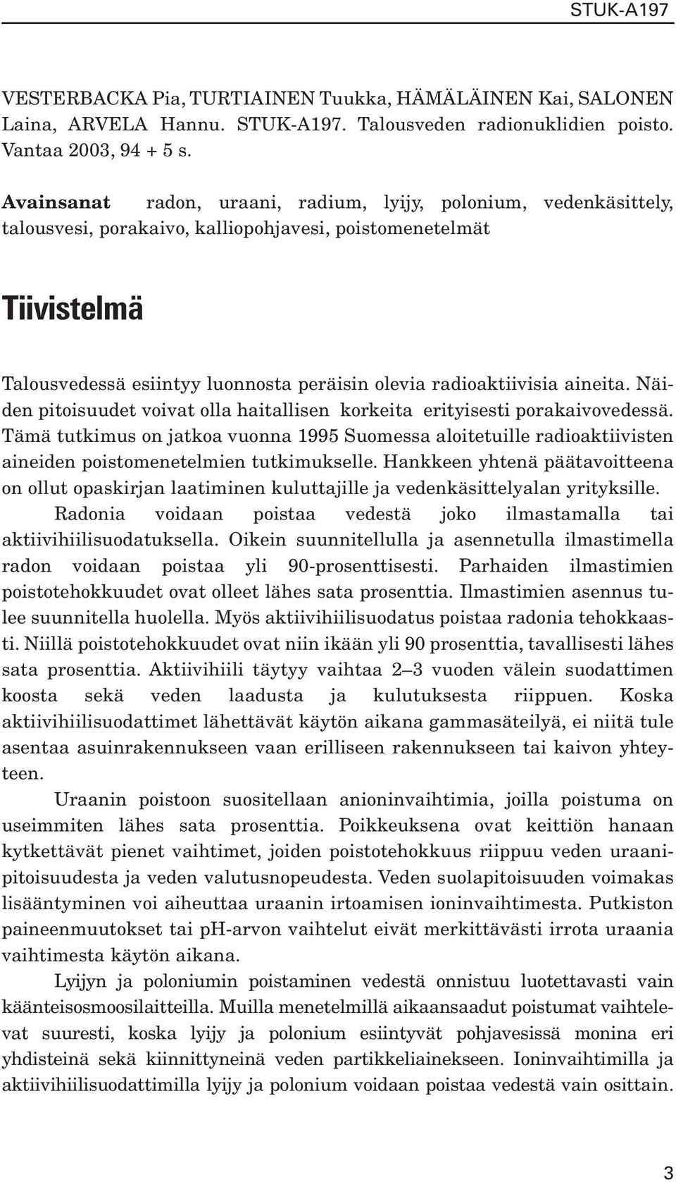 radioaktiivisia aineita. Näiden pitoisuudet voivat olla haitallisen korkeita erityisesti porakaivovedessä.