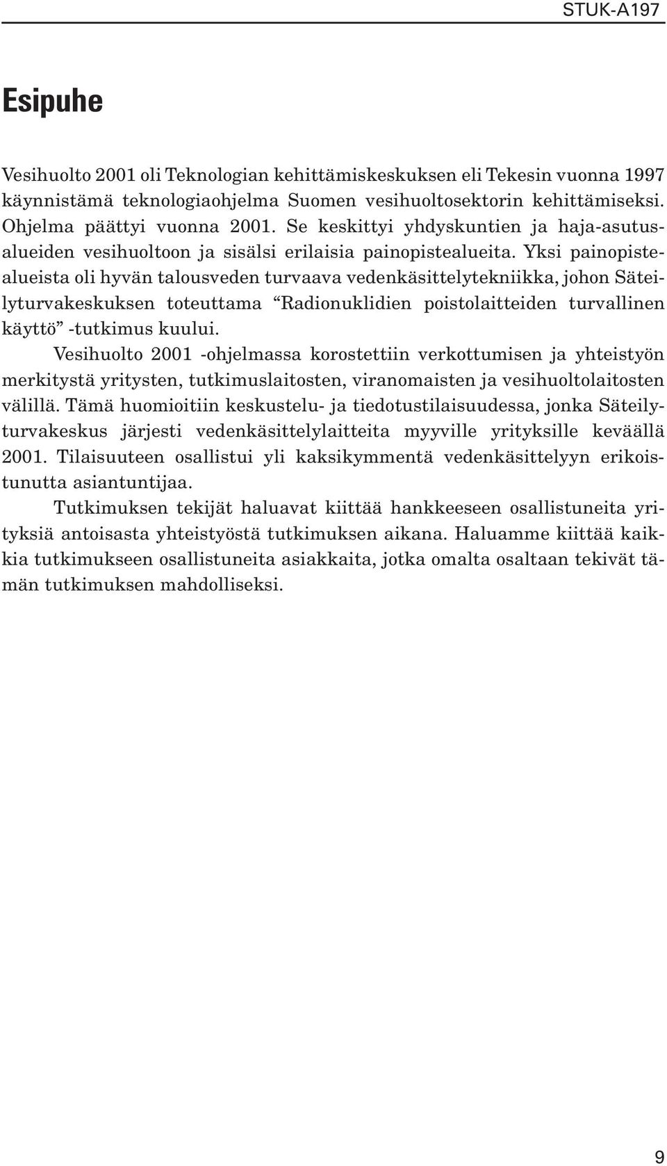 Yksi painopistealueista oli hyvän talousveden turvaava vedenkäsittelytekniikka, johon Säteilyturvakeskuksen toteuttama Radionuklidien poistolaitteiden turvallinen käyttö -tutkimus kuului.