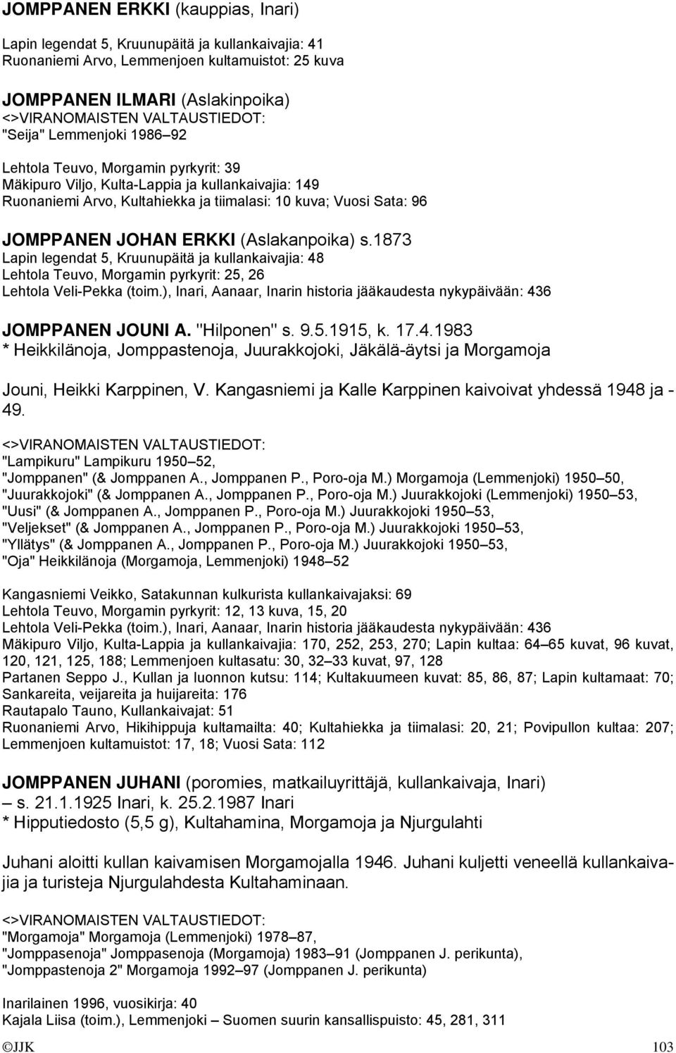 1873 Lapin legendat 5, Kruunupäitä ja kullankaivajia: 48 Lehtola Teuvo, Morgamin pyrkyrit: 25, 26 Lehtola Veli-Pekka (toim.