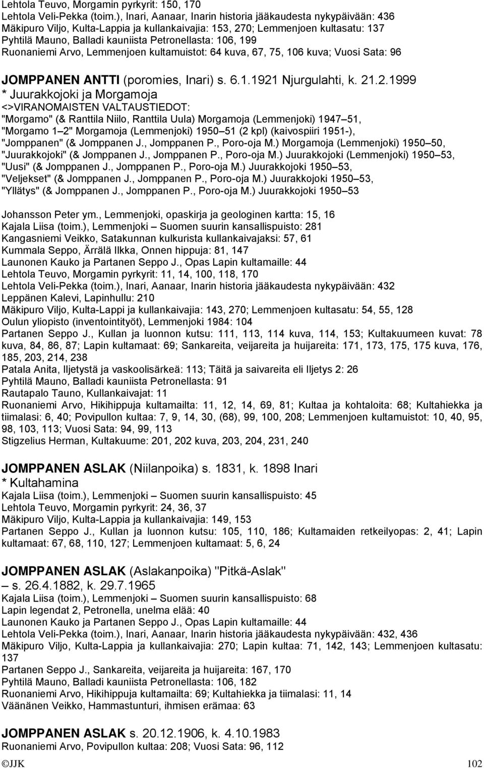 199 Ruonaniemi Arvo, Lemmenjoen kultamuistot: 64 kuva, 67, 75, 106 kuva; Vuosi Sata: 96 JOMPPANEN ANTTI (poromies, Inari) s. 6.1.1921