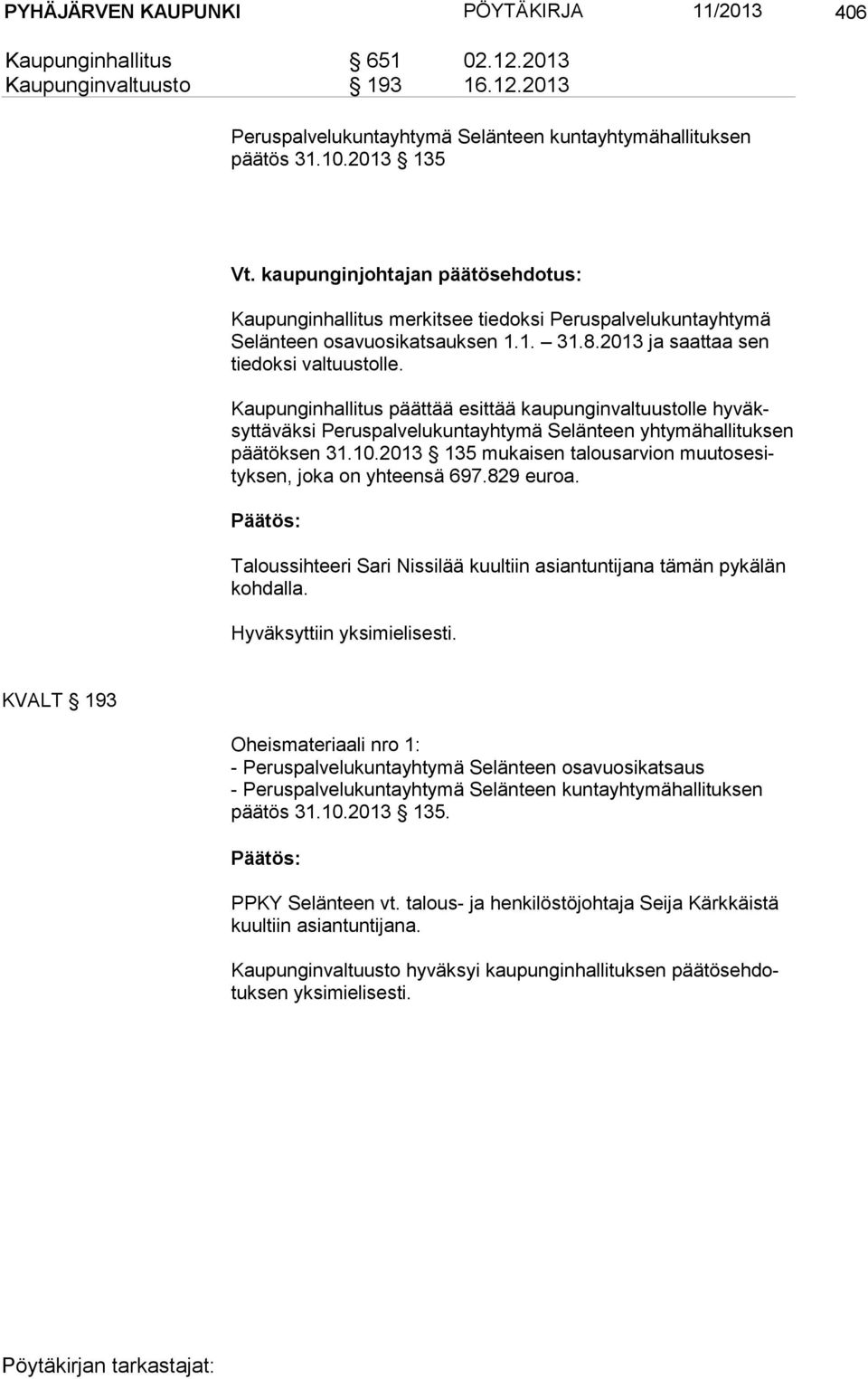 Kaupunginhallitus päättää esittää kaupunginvaltuustolle hy väksyt tä väk si Peruspalvelukuntayhtymä Selänteen yhtymähallituksen pää tök sen 31.10.