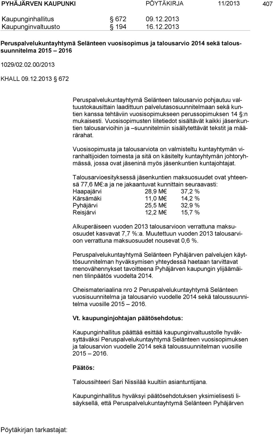 2013 672 Peruspalvelukuntayhtymä Selänteen talousarvio pohjautuu valtuus to kau sit tain laadittuun palvelutasosuunnitelmaan sekä kuntien kanssa tehtäviin vuosisopimukseen perussopimuksen 14 :n mu