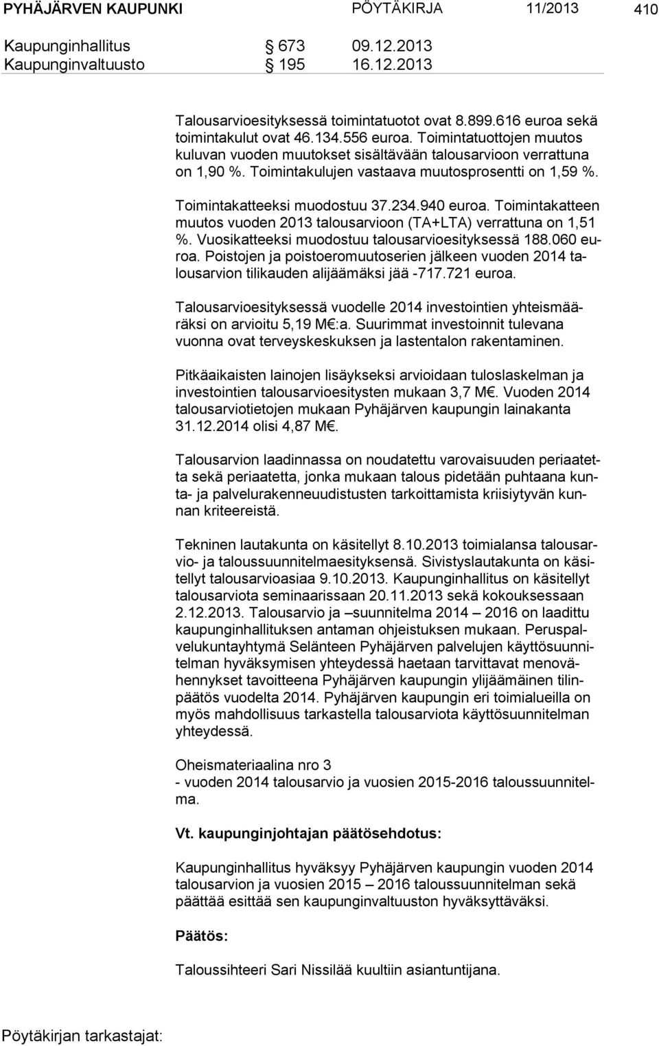234.940 euroa. Toimintakatteen muu tos vuoden 2013 talousarvioon (TA+LTA) verrattuna on 1,51 %. Vuosikatteeksi muodostuu talousarvioesityksessä 188.060 euroa.