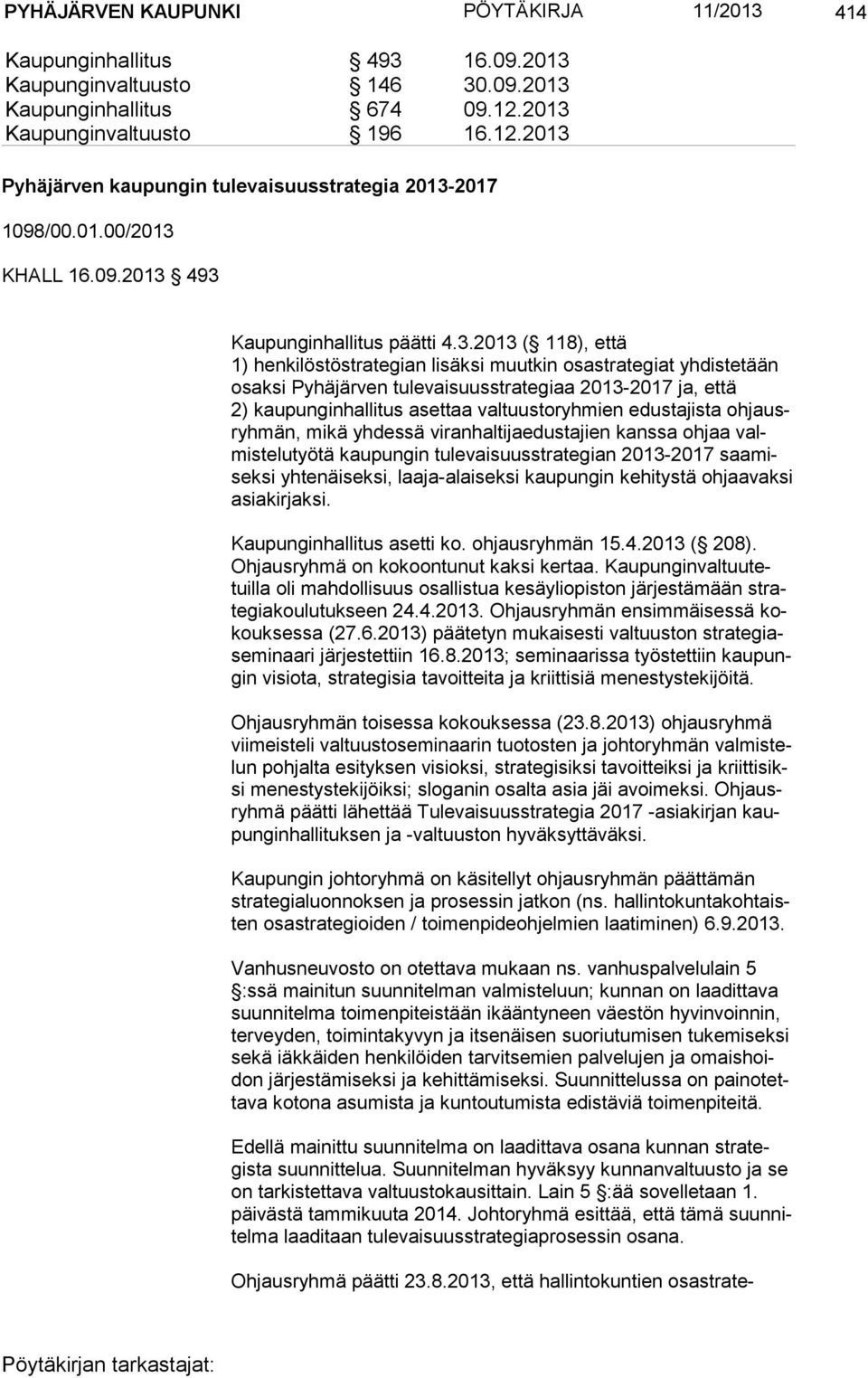 henkilöstöstrategian lisäksi muutkin osastrategiat yhdistetään osak si Pyhäjärven tulevaisuusstrategiaa 2013-2017 ja, että 2) kaupunginhallitus asettaa valtuustoryhmien edustajista oh jausryh män,