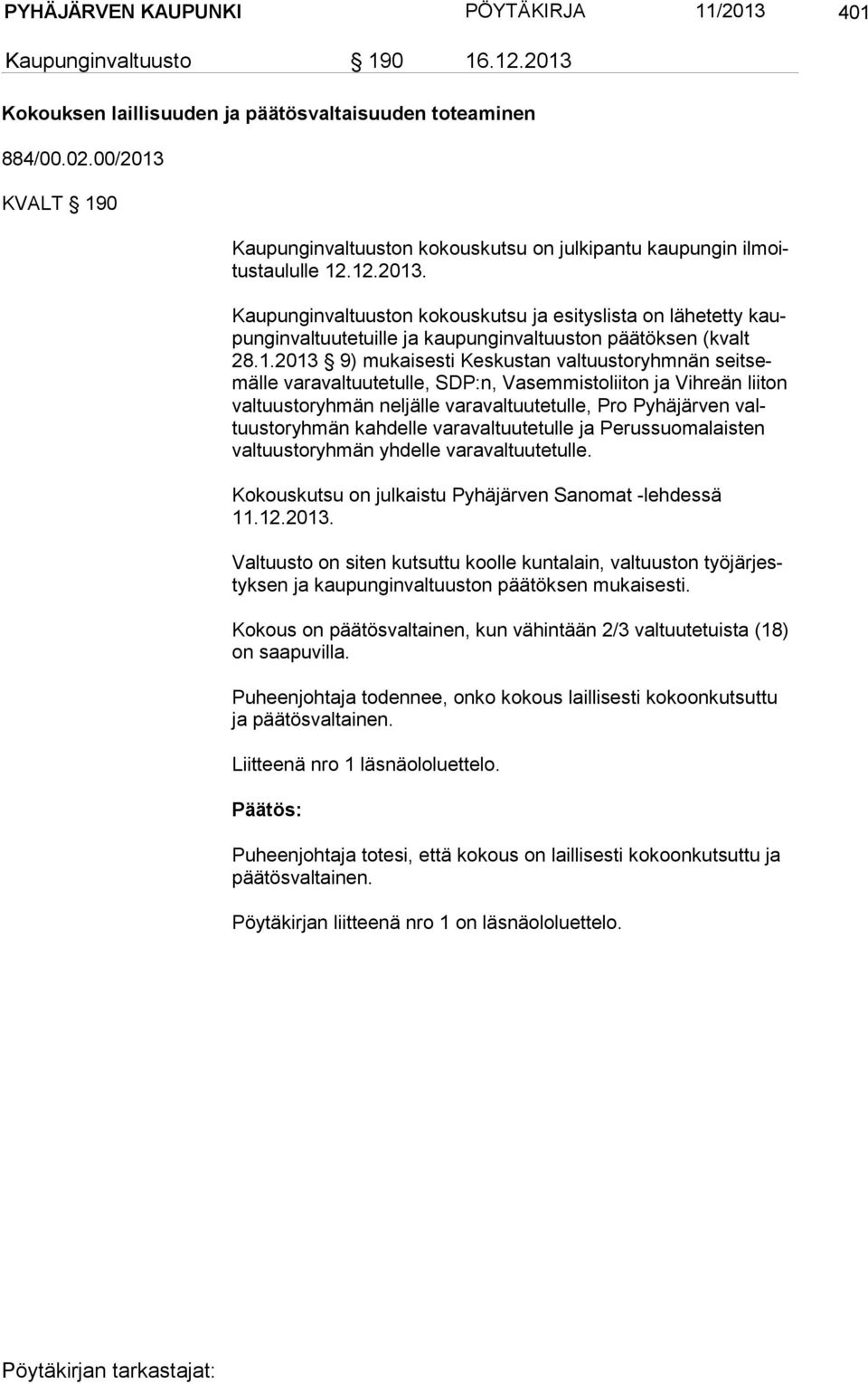 1.2013 9) mukaisesti Keskustan valtuustoryhmnän seitsemäl le varavaltuutetulle, SDP:n, Vasemmistoliiton ja Vihreän liiton val tuus to ryh män neljälle varavaltuutetulle, Pro Pyhäjärven valtuus to ryh