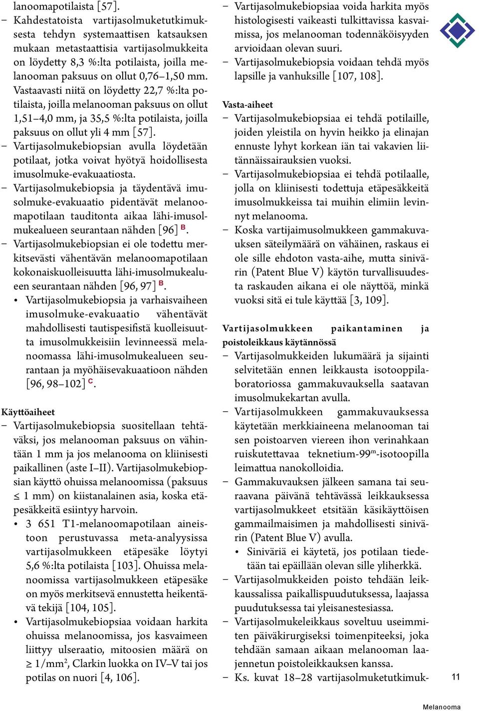 Vastaavasti niitä on löydetty 22,7 %:lta potilaista, joilla melanooman paksuus on ollut 1,51 4,0 mm, ja 35,5 %:lta potilaista, joilla paksuus on ollut yli 4 mm [57].