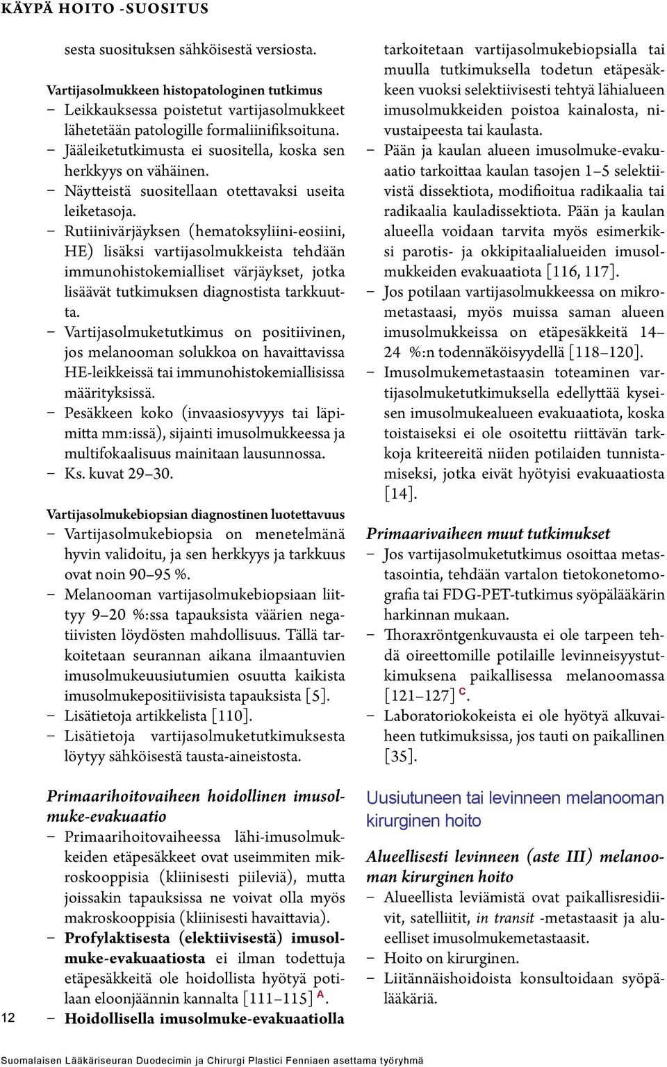 Rutiinivärjäyksen (hematoksyliini-eosiini, HE) lisäksi vartijasolmukkeista tehdään immunohistokemialliset värjäykset, jotka lisäävät tutkimuksen diagnostista tarkkuutta.