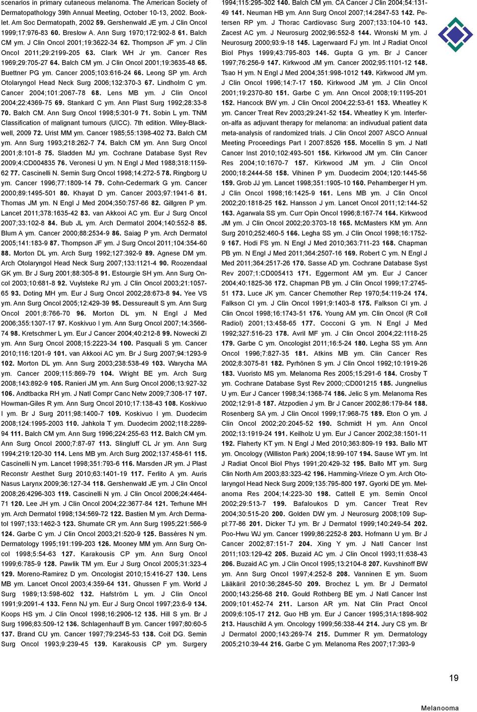 Cancer Res 1969;29:705-27 64. Balch CM ym. J Clin Oncol 2001;19:3635-48 65. Buettner PG ym. Cancer 2005;103:616-24 66. Leong SP ym. Arch Otolaryngol Head Neck Surg 2006;132:370-3 67. Lindholm C ym.