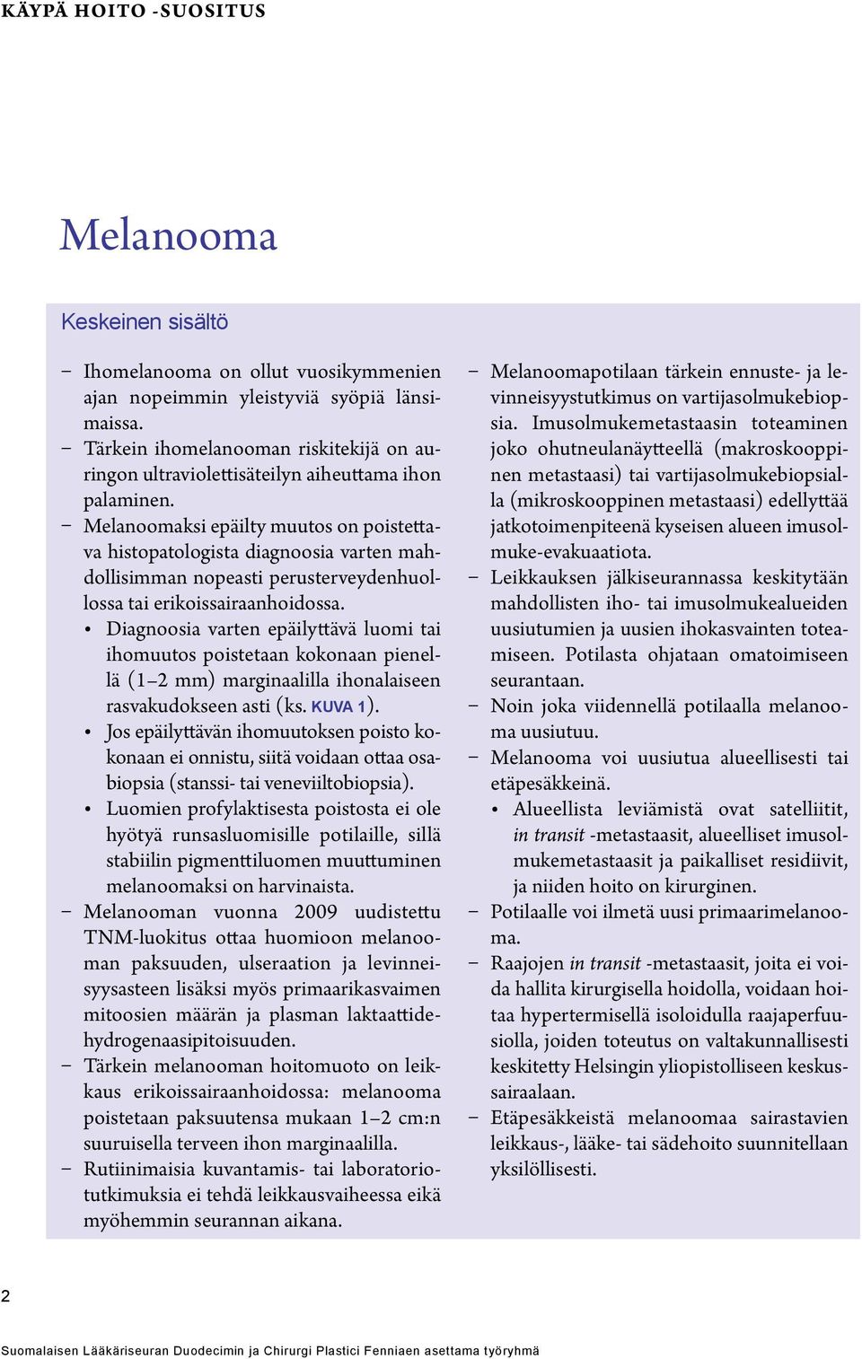 ksi epäilty muutos on poistettava histopatologista diagnoosia varten mahdollisimman nopeasti perusterveydenhuollossa tai erikoissairaanhoidossa.