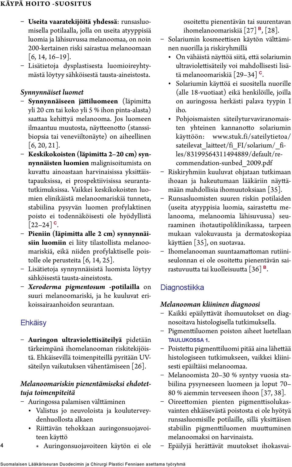 Synnynnäiset luomet Synnynnäiseen jättiluomeen (läpimitta yli 20 cm tai koko yli 5 % ihon pinta-alasta) saattaa kehittyä melanooma.