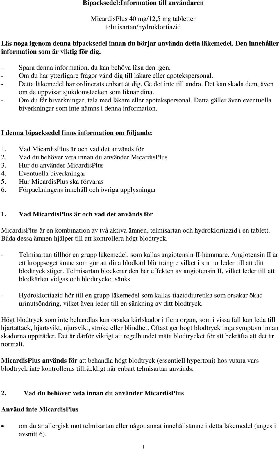 - Detta läkemedel har ordinerats enbart åt dig. Ge det inte till andra. Det kan skada dem, även om de uppvisar sjukdomstecken som liknar dina.