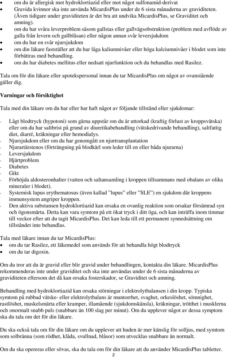 om du har svåra leverproblem såsom gallstas eller gallvägsobstruktion (problem med avflöde av galla från levern och gallblåsan) eller någon annan svår leversjukdom om du har en svår njursjukdom om