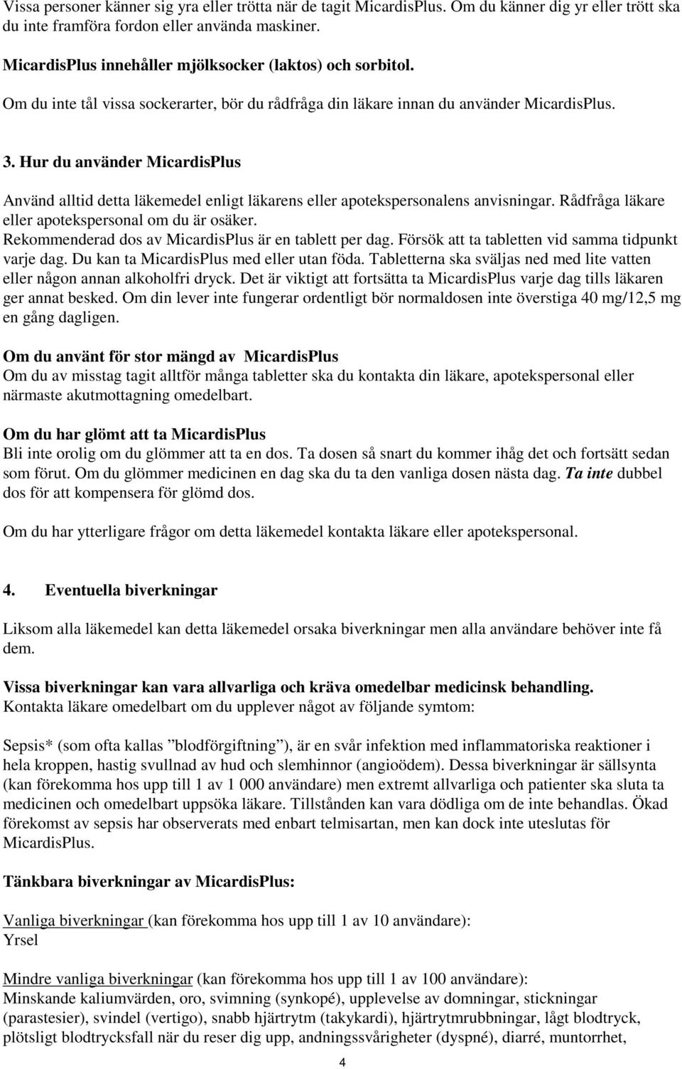 Hur du använder MicardisPlus Använd alltid detta läkemedel enligt läkarens eller apotekspersonalens anvisningar. Rådfråga läkare eller apotekspersonal om du är osäker.