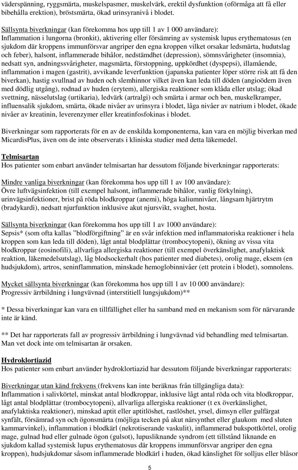 immunförsvar angriper den egna kroppen vilket orsakar ledsmärta, hudutslag och feber), halsont, inflammerade bihålor, nedstämdhet (depression), sömnsvårigheter (insomnia), nedsatt syn,