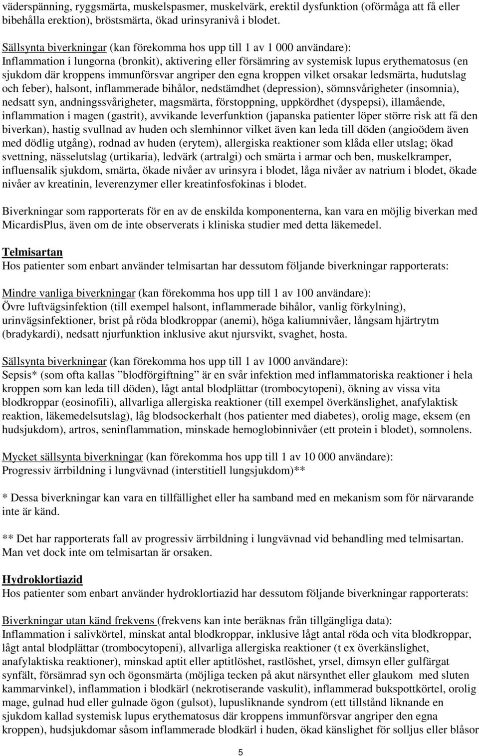 immunförsvar angriper den egna kroppen vilket orsakar ledsmärta, hudutslag och feber), halsont, inflammerade bihålor, nedstämdhet (depression), sömnsvårigheter (insomnia), nedsatt syn,