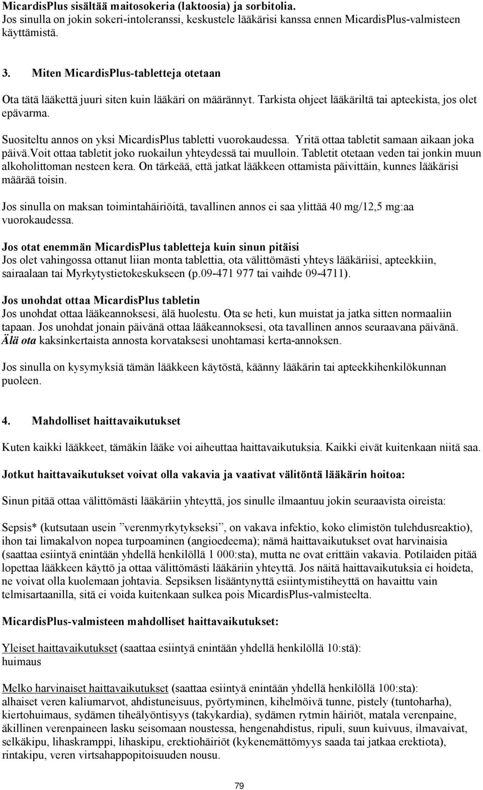 Suositeltu annos on yksi MicardisPlus tabletti vuorokaudessa. Yritä ottaa tabletit samaan aikaan joka päivä.voit ottaa tabletit joko ruokailun yhteydessä tai muulloin.