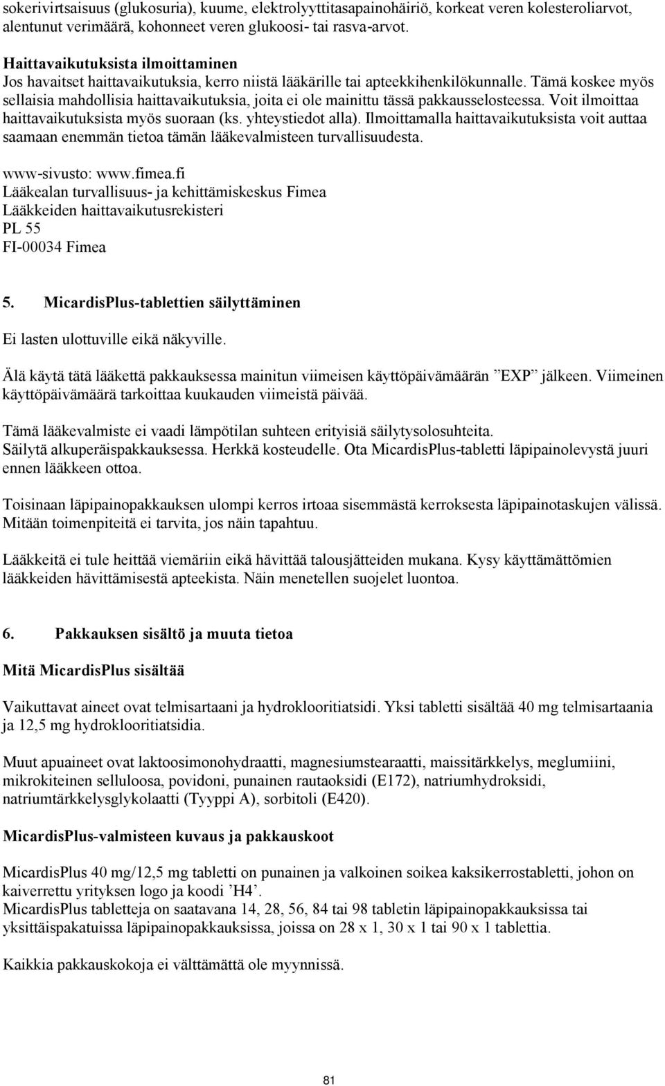 Tämä koskee myös sellaisia mahdollisia haittavaikutuksia, joita ei ole mainittu tässä pakkausselosteessa. Voit ilmoittaa haittavaikutuksista myös suoraan (ks. yhteystiedot alla).