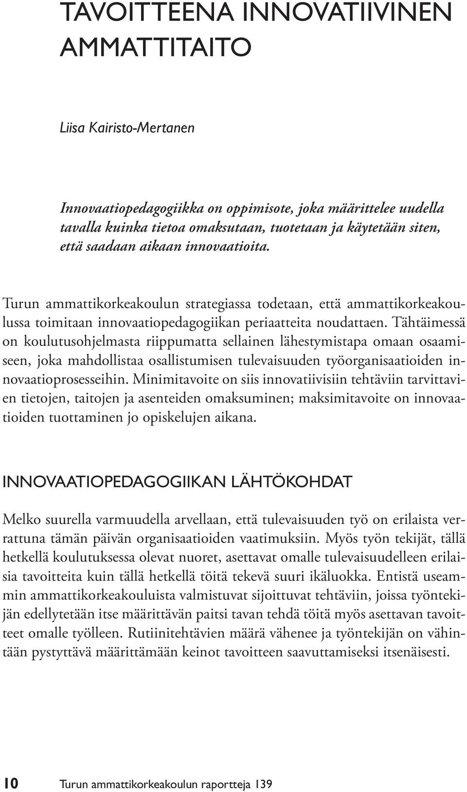 Tähtäimessä on koulutusohjelmasta riippumatta sellainen lähestymistapa omaan osaamiseen, joka mahdollistaa osallistumisen tulevaisuuden työorganisaatioiden innovaatioprosesseihin.