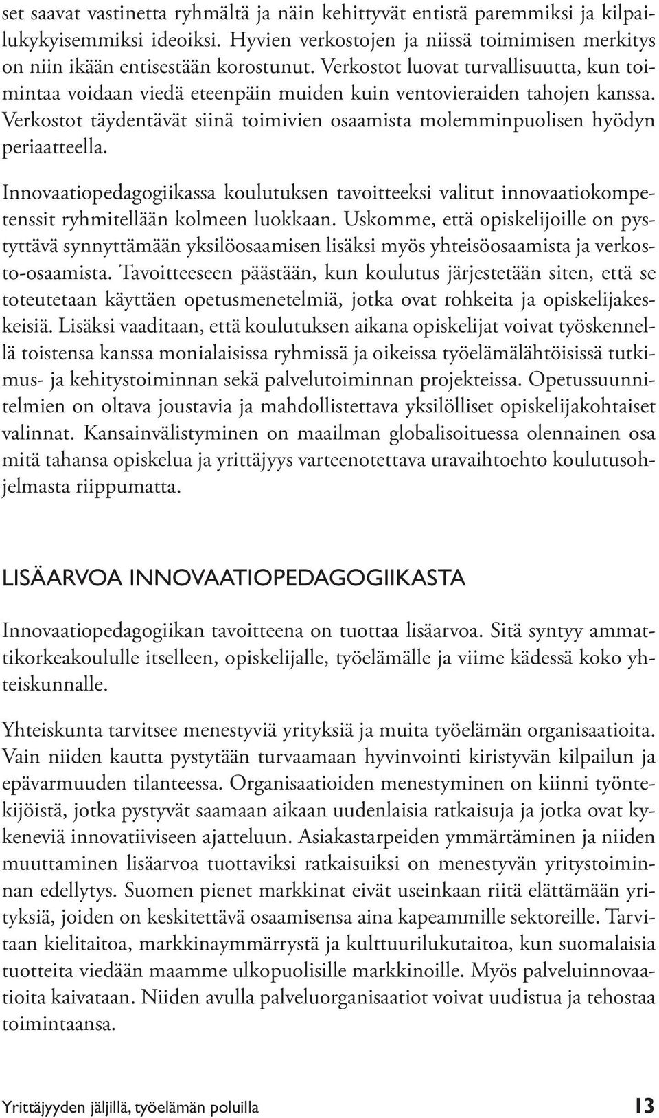 Innovaatiopedagogiikassa koulutuksen tavoitteeksi valitut innovaatiokompetenssit ryhmitellään kolmeen luokkaan.