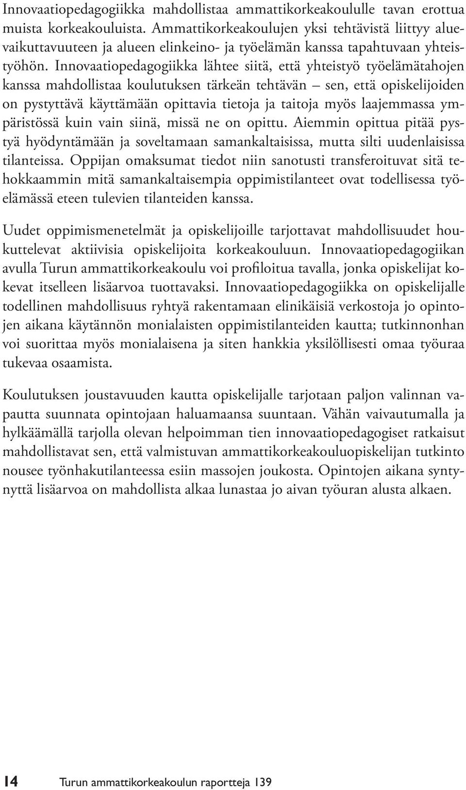 Innovaatiopedagogiikka lähtee siitä, että yhteistyö työelämätahojen kanssa mahdollistaa koulutuksen tärkeän tehtävän sen, että opiskelijoiden on pystyttävä käyttämään opittavia tietoja ja taitoja