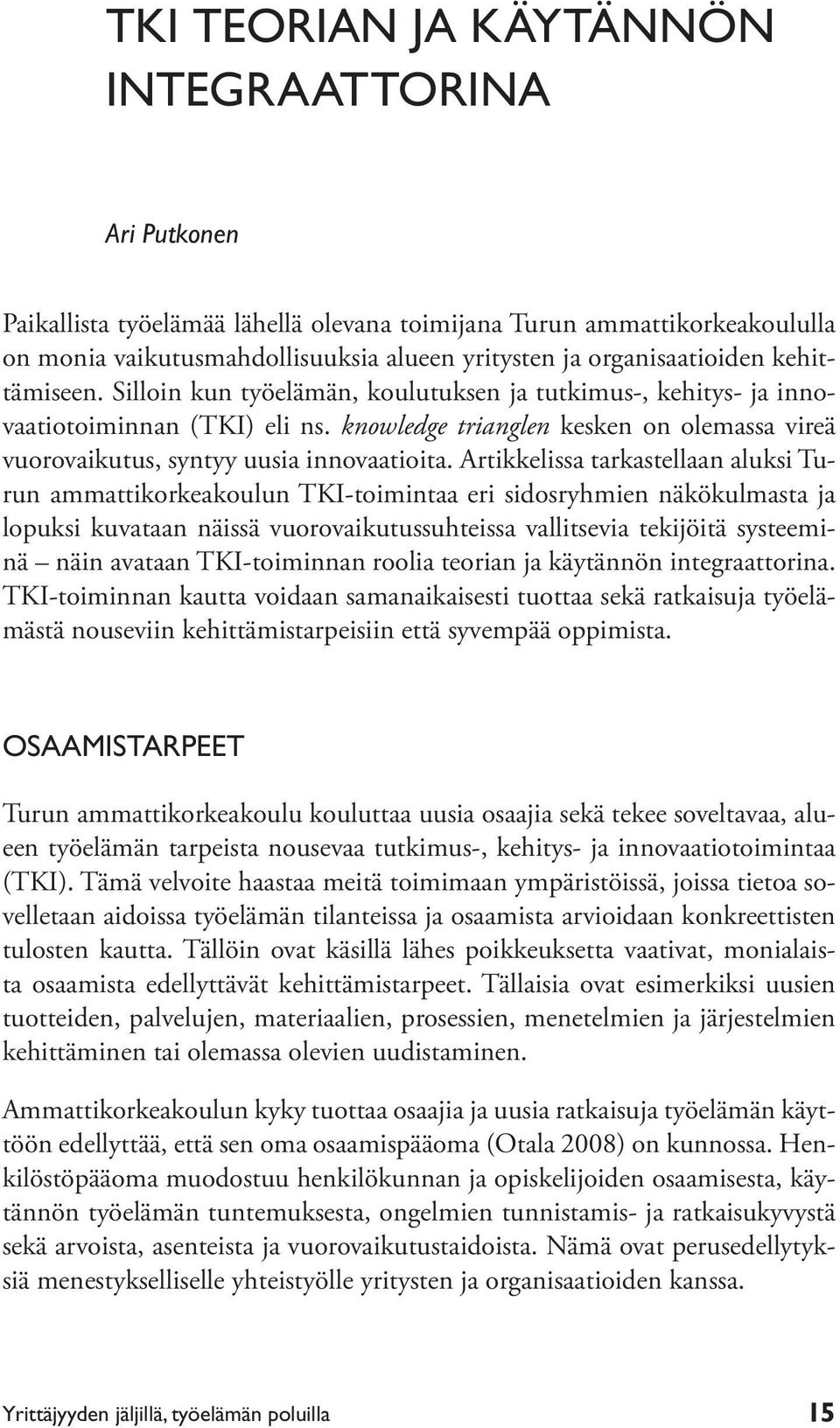 Artikkelissa tarkastellaan aluksi Turun ammattikorkeakoulun TKI-toimintaa eri sidosryhmien näkökulmasta ja lopuksi kuvataan näissä vuorovaikutussuhteissa vallitsevia tekijöitä systeeminä näin avataan