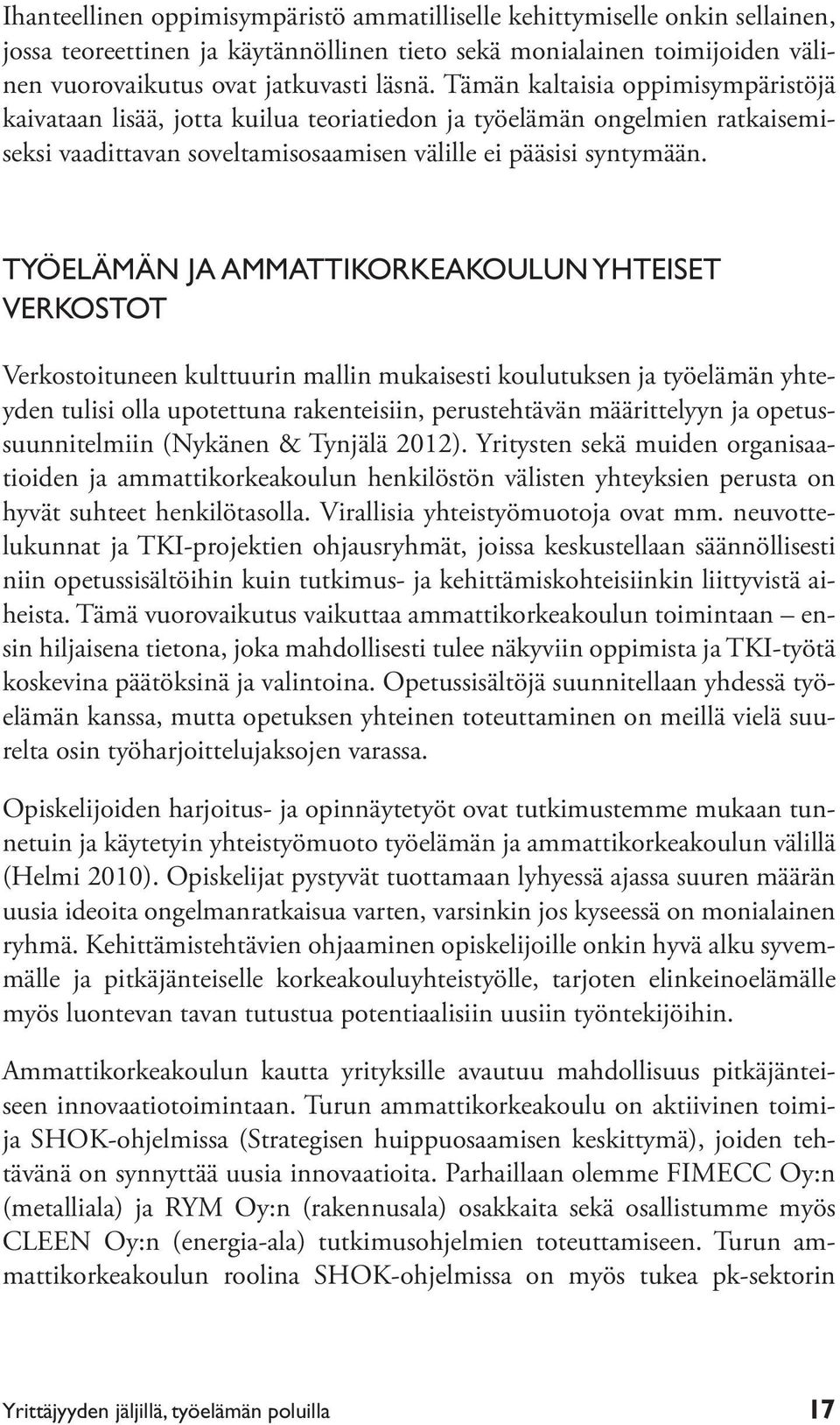 TYÖELÄMÄN JA AMMATTIKORKEAKOULUN YHTEISET VERKOSTOT Verkostoituneen kulttuurin mallin mukaisesti koulutuksen ja työelämän yhteyden tulisi olla upotettuna rakenteisiin, perustehtävän määrittelyyn ja