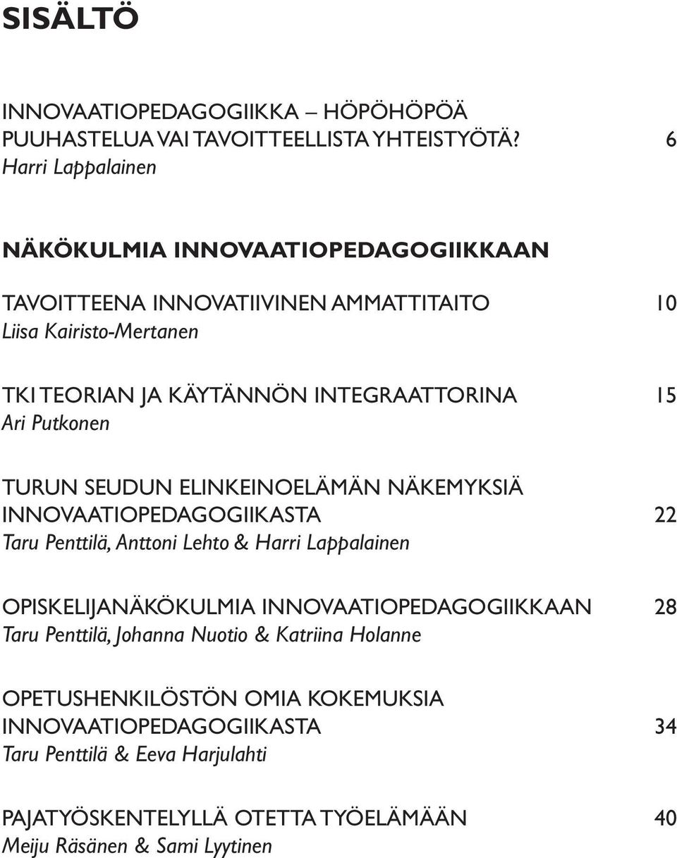 INTEGRAATTORINA 15 Ari Putkonen TURUN SEUDUN ELINKEINOELÄMÄN NÄKEMYKSIÄ INNOVAATIOPEDAGOGIIKASTA 22 Taru Penttilä, Anttoni Lehto & Harri Lappalainen