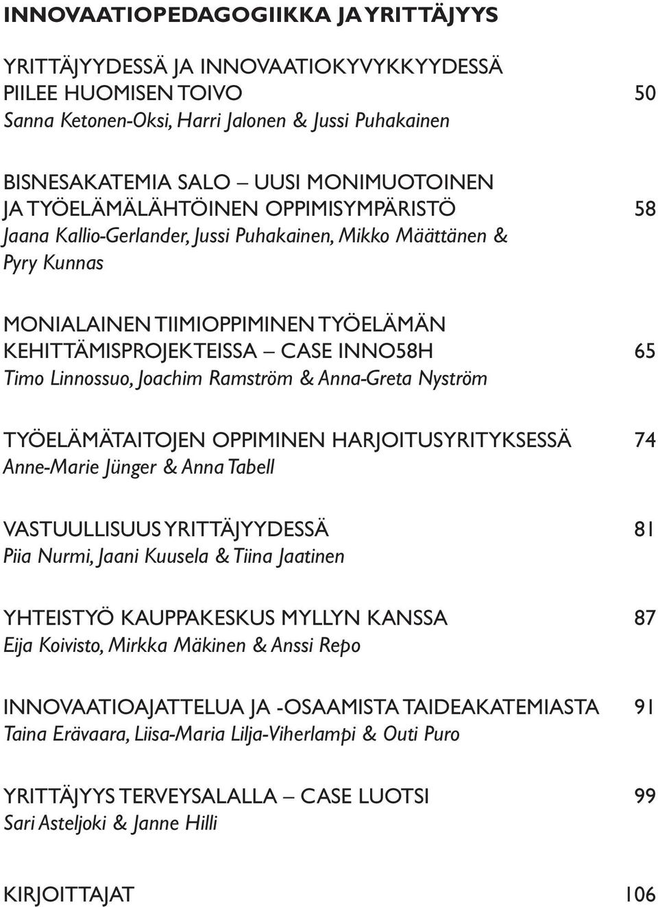 Linnossuo, Joachim Ramström & Anna-Greta Nyström TYÖELÄMÄTAITOJEN OPPIMINEN HARJOITUSYRITYKSESSÄ 74 Anne-Marie Jünger & Anna Tabell VASTUULLISUUS YRITTÄJYYDESSÄ 81 Piia Nurmi, Jaani Kuusela & Tiina