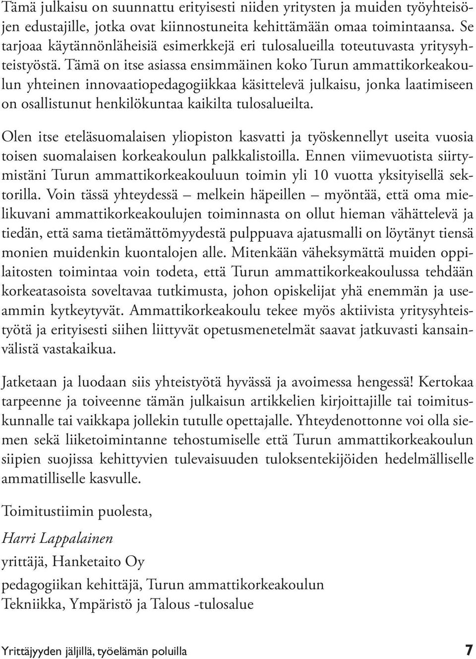 Tämä on itse asiassa ensimmäinen koko Turun ammattikorkeakoulun yhteinen innovaatiopedagogiikkaa käsittelevä julkaisu, jonka laatimiseen on osallistunut henkilökuntaa kaikilta tulosalueilta.