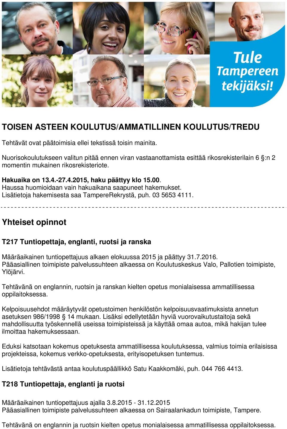 Haussa huomioidaan vain hakuaikana saapuneet hakemukset. Lisätietoja hakemisesta saa TampereRekrystä, puh. 03 5653 4111.